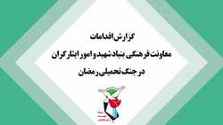 گزارش اقدامات معاونت فرهنگی بنیاد شهید و امور ایثارگران در جنگ تحمیلی رمضان